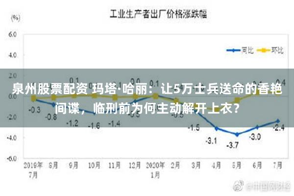 泉州股票配资 玛塔·哈丽：让5万士兵送命的香艳间谍，临刑前为