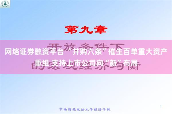 网络证劵融资平台 “并购六条”催生百单重大资产重组 支持上市